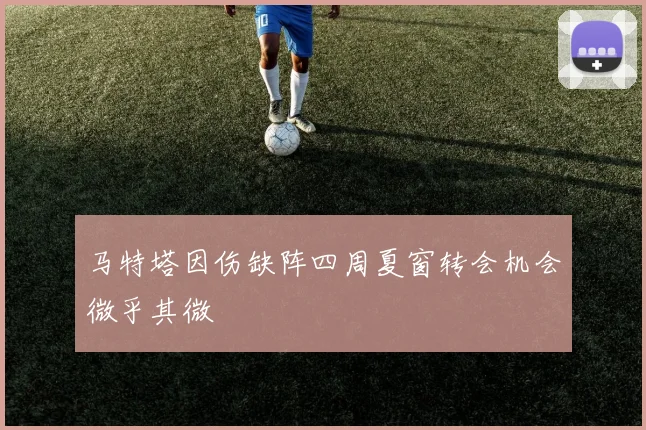 马特塔因伤缺阵四周夏窗转会机会微乎其微
